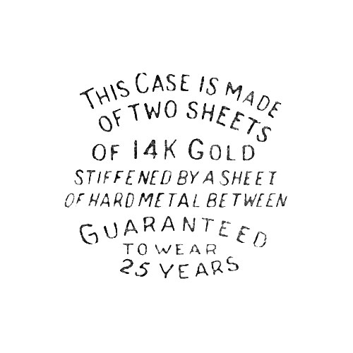 This case is made
of two sheets
of 14k Gold
Siffened by a sheet
of hard metal between
Guaranteed
To Wear
25 Years (Fahys Watch Case Co.)